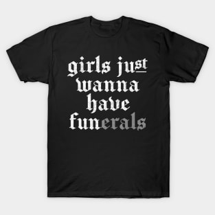 Girls Just Wanna Have FUNerals T-Shirt